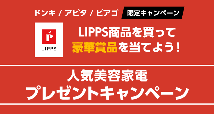 【ドンキ アピタ ピアゴ 限定キャンペーン】LIPPS商品を買って豪華賞品を当てよう！人気美容家電 プレゼントキャンペーン